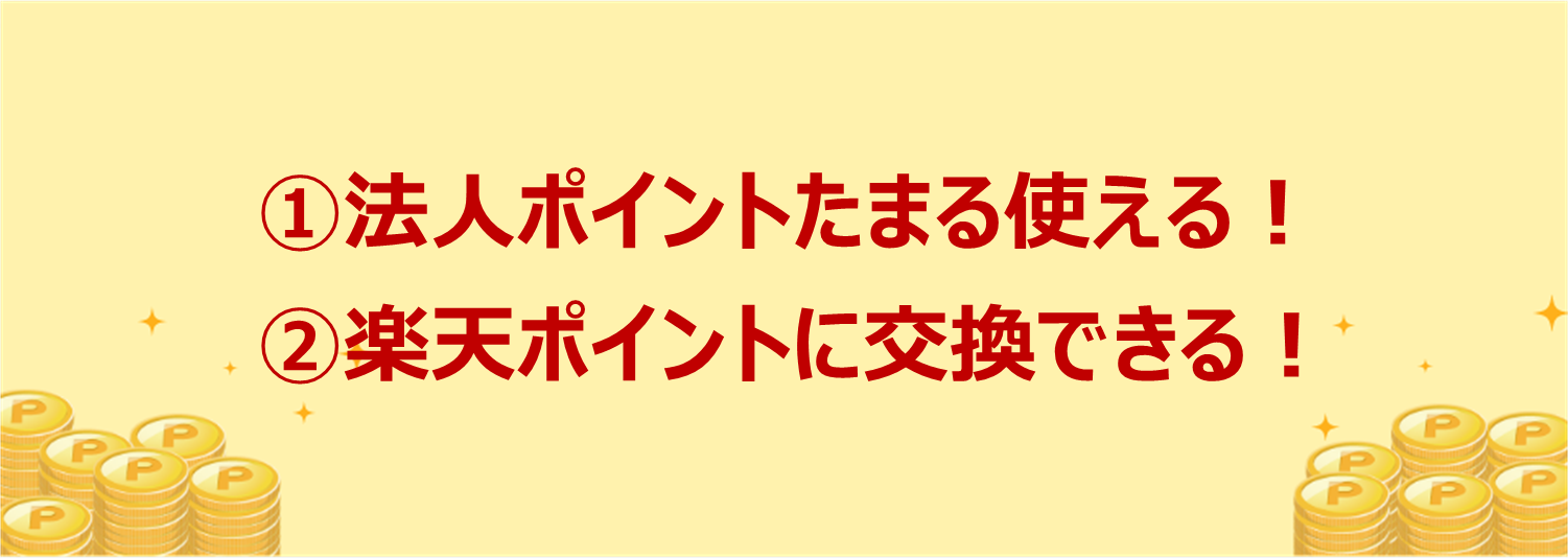 1.法人ポイントがたまる使える!2.楽天ポイントに交換できる!